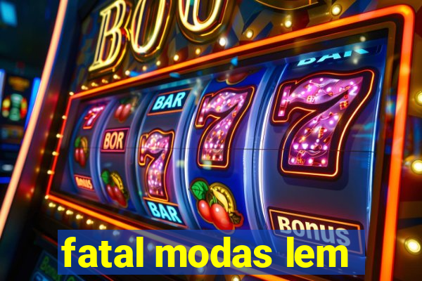 fatal modas lem