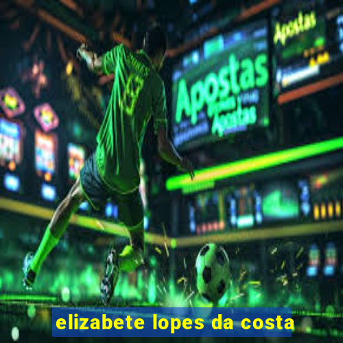 elizabete lopes da costa