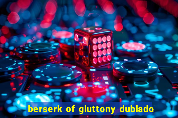 berserk of gluttony dublado