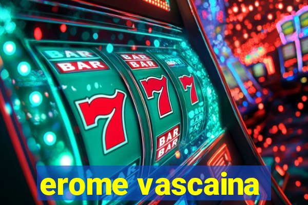 erome vascaina