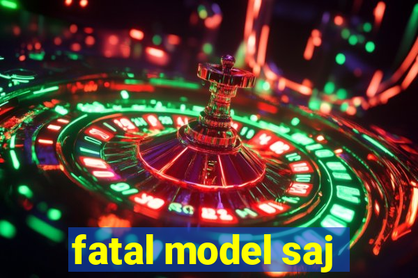 fatal model saj