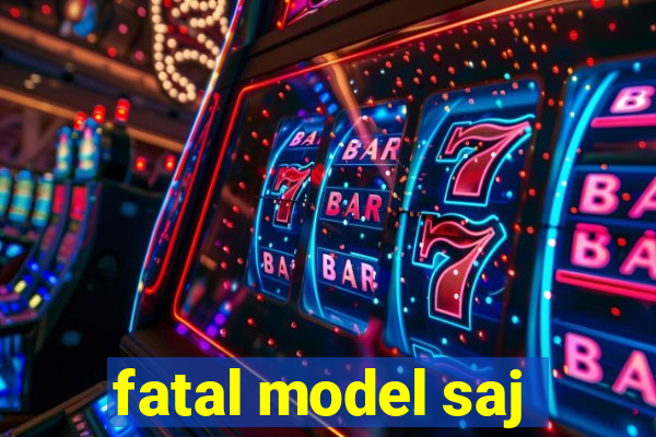 fatal model saj