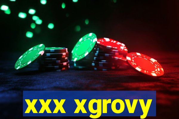 xxx xgrovy