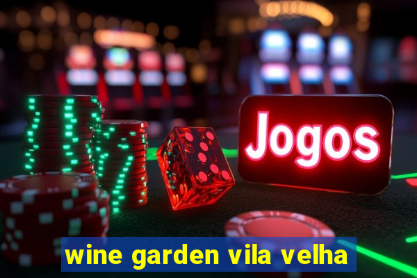 wine garden vila velha