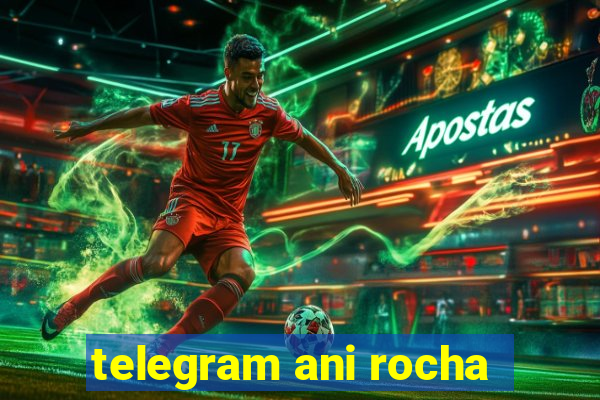 telegram ani rocha