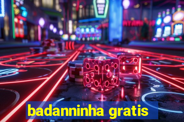 badanninha gratis