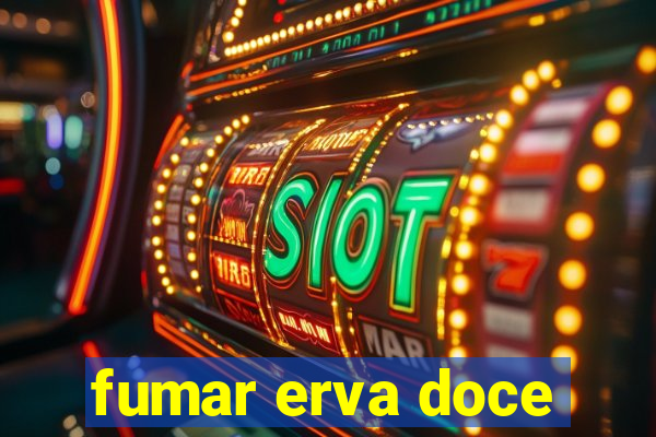 fumar erva doce