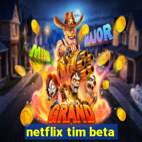 netflix tim beta