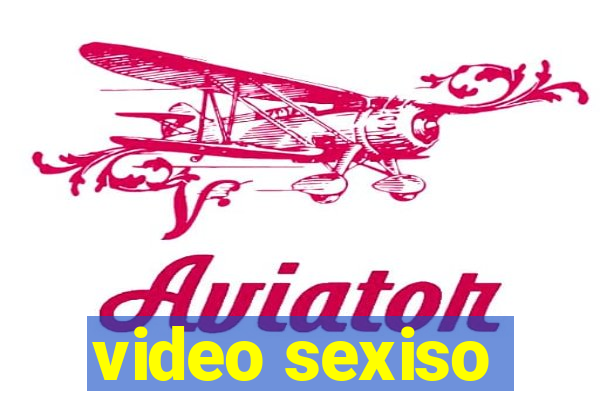 video sexiso