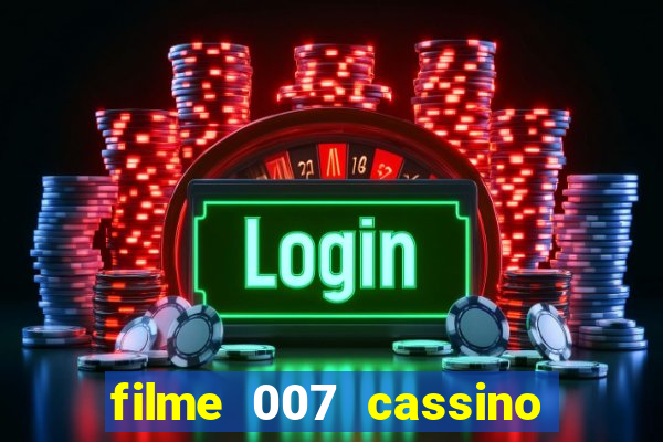 filme 007 cassino royale completo dublado youtube