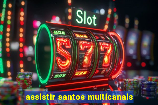 assistir santos multicanais