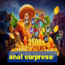 anal surpresa