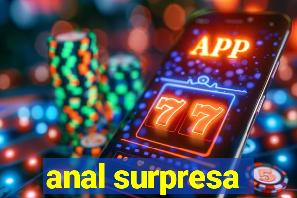 anal surpresa