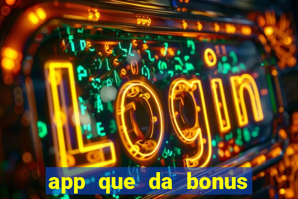 app que da bonus no cadastro