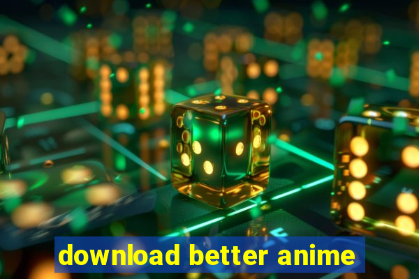 download better anime