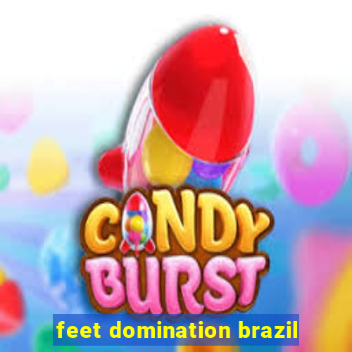 feet domination brazil