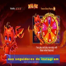 nao seguidores do instagram