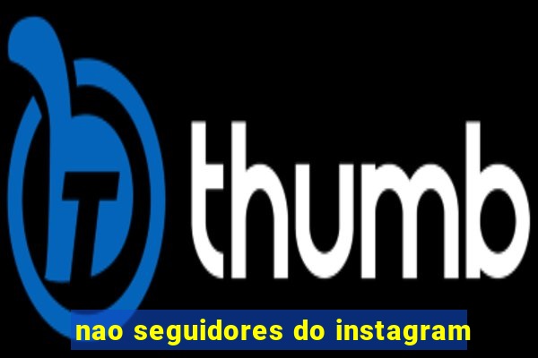 nao seguidores do instagram