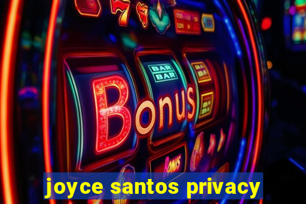 joyce santos privacy