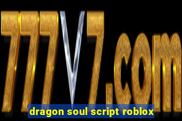 dragon soul script roblox