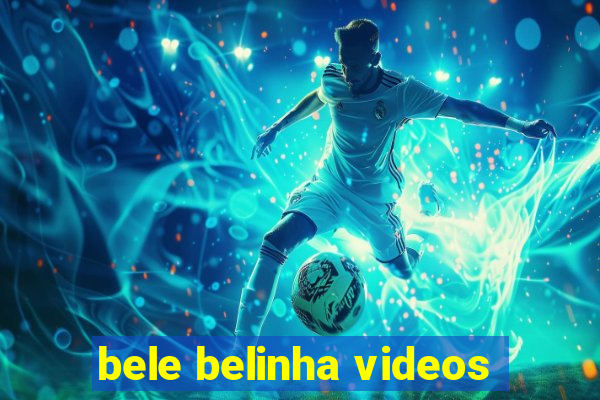 bele belinha videos