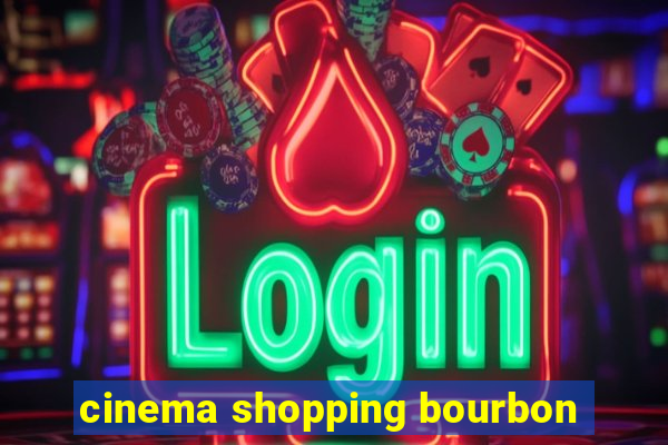 cinema shopping bourbon