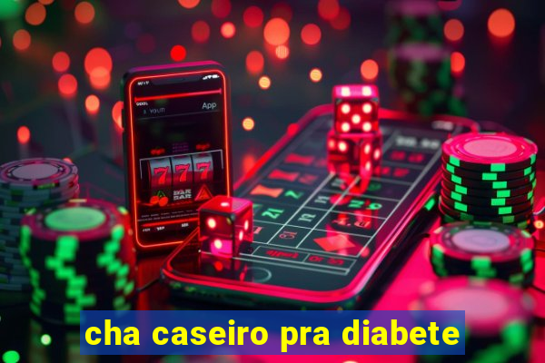 cha caseiro pra diabete