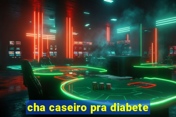 cha caseiro pra diabete