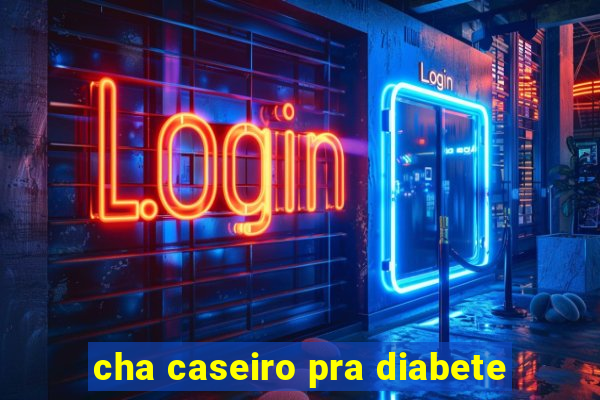 cha caseiro pra diabete