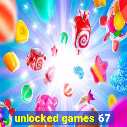 unlocked games 67