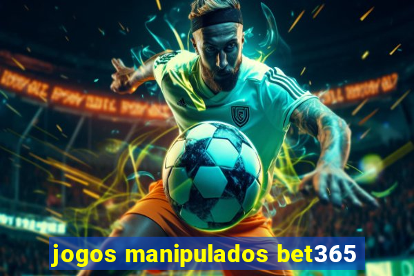 jogos manipulados bet365