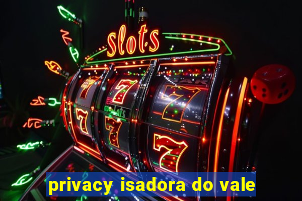 privacy isadora do vale