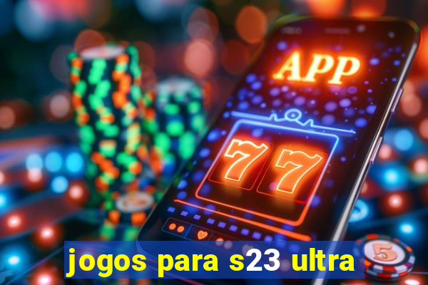 jogos para s23 ultra