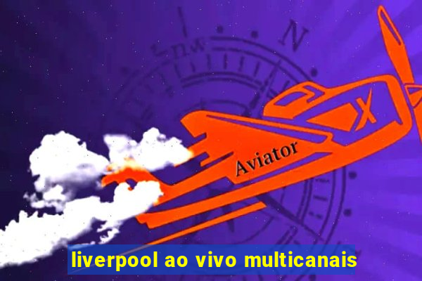 liverpool ao vivo multicanais