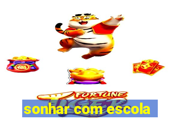 sonhar com escola