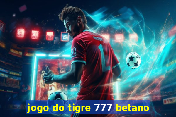 jogo do tigre 777 betano