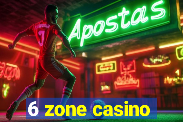 6 zone casino