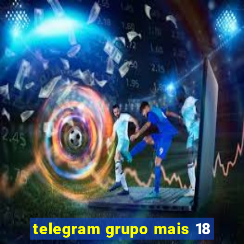 telegram grupo mais 18