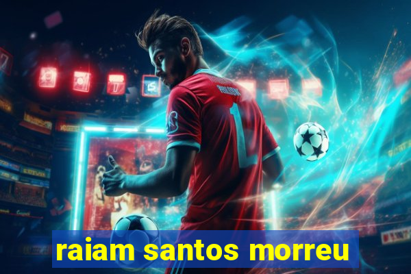 raiam santos morreu