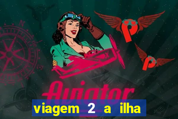 viagem 2 a ilha misteriosa filme completo