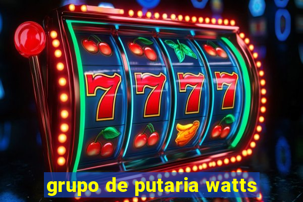 grupo de putaria watts