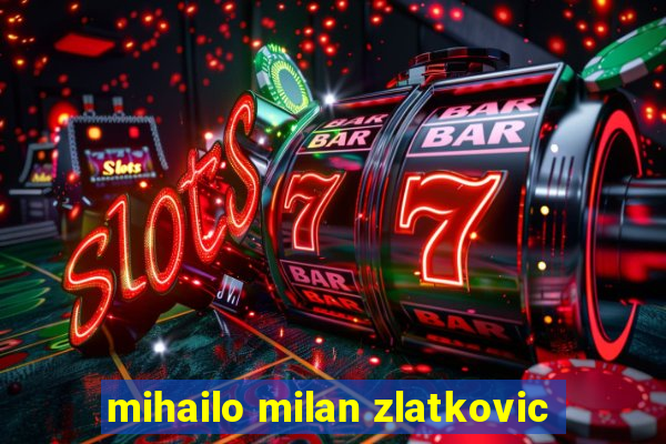 mihailo milan zlatkovic