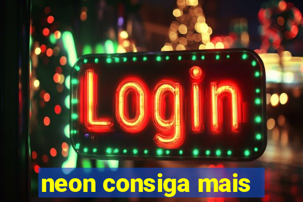 neon consiga mais