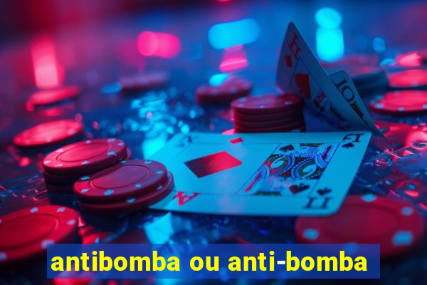 antibomba ou anti-bomba