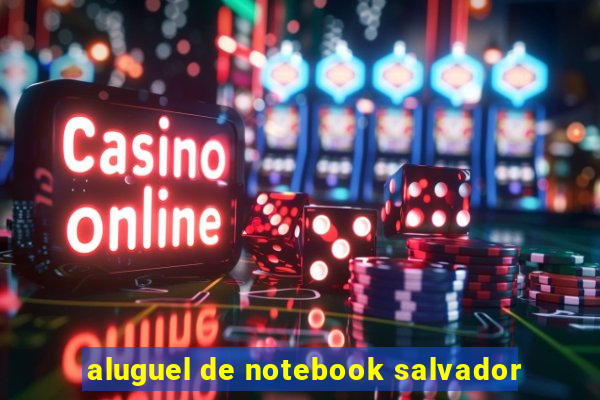 aluguel de notebook salvador