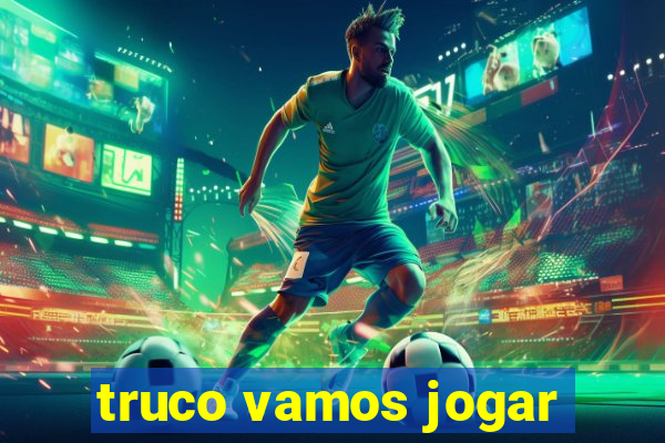 truco vamos jogar