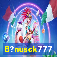 B?nusck777