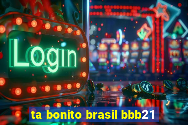 ta bonito brasil bbb21