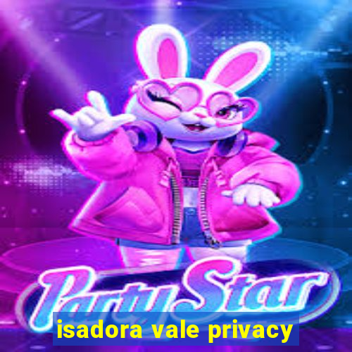 isadora vale privacy