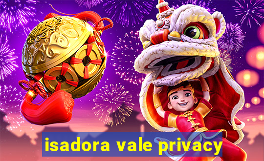 isadora vale privacy